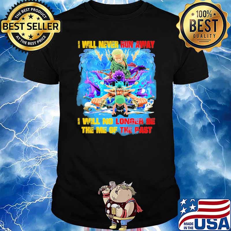 I Will Never Run Away I Will No Longer Be The Me Of The Past Zoro Shirt