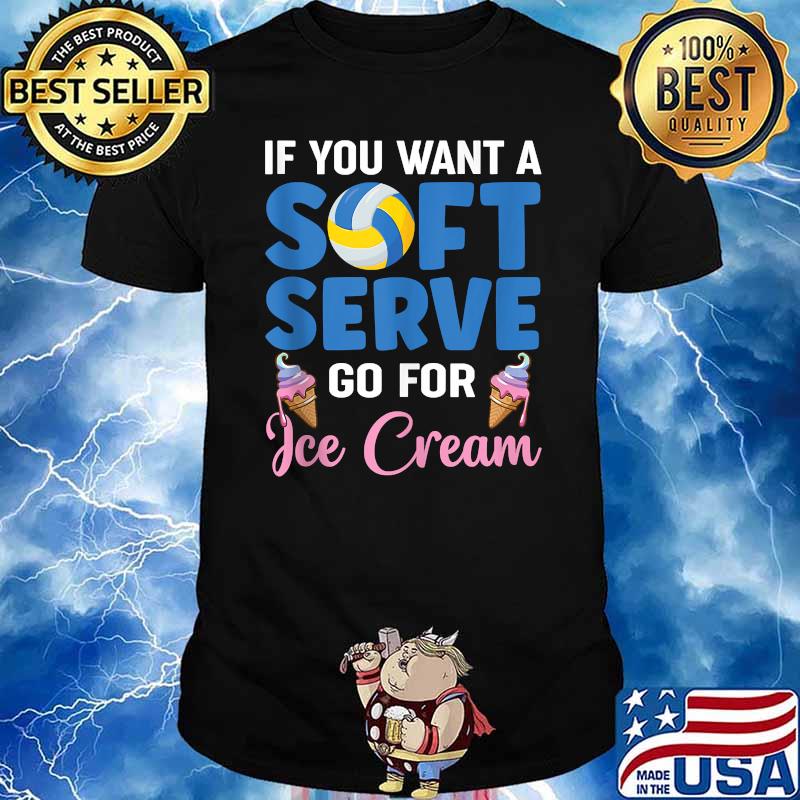 Ì You Want A Soft Serve Go For Ice Cream Volleyball T-Shirt