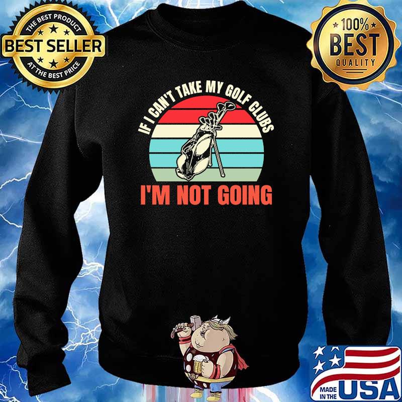 If cant take my gold clubs im not going vintage s Sweater