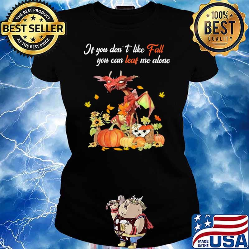 If You Don't Like Fall You Can Leaf Me Alone Dragon Pumkin Shirt Ladies tee