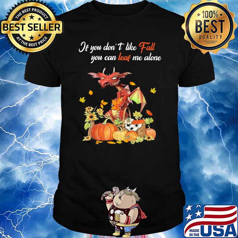 If You Don't Like Fall You Can Leaf Me Alone Dragon Pumkin Shirt