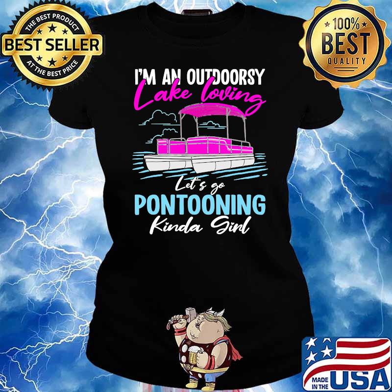 Im an outdoorsy lake loving lets go pontooning kinda girl s Ladies tee