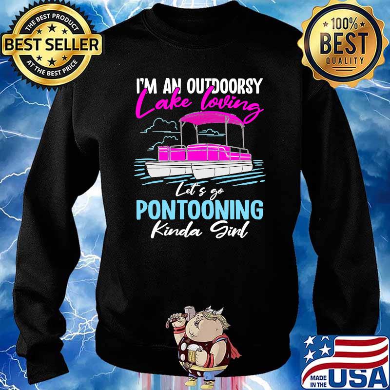Im an outdoorsy lake loving lets go pontooning kinda girl s Sweater