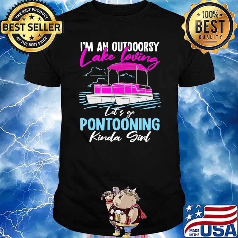 Im an outdoorsy lake loving lets go pontooning kinda girl shirt