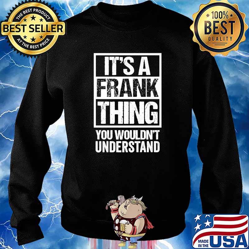 It's A Frank Thing You Wouldn't Understand - First Name T-Shirt Sweater