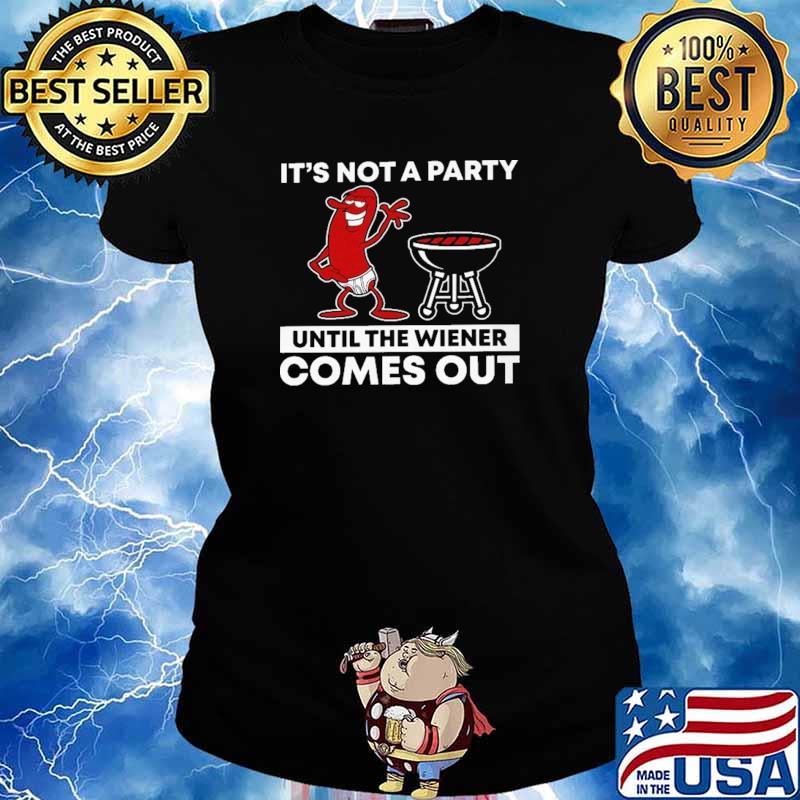 It's Not A PArty Until The Wiener Comes Out Shirt Ladies tee