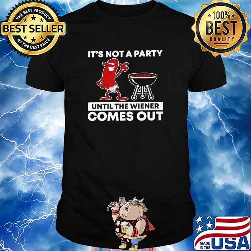 It's Not A PArty Until The Wiener Comes Out Shirt