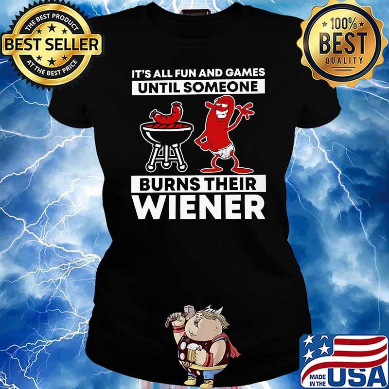 Its all fun and games until someone burns their wiener hotdog bbq Ladies tee