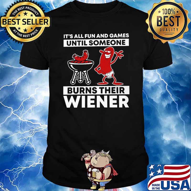 Its all fun and games until someone burns their wiener hotdog bbq shirt