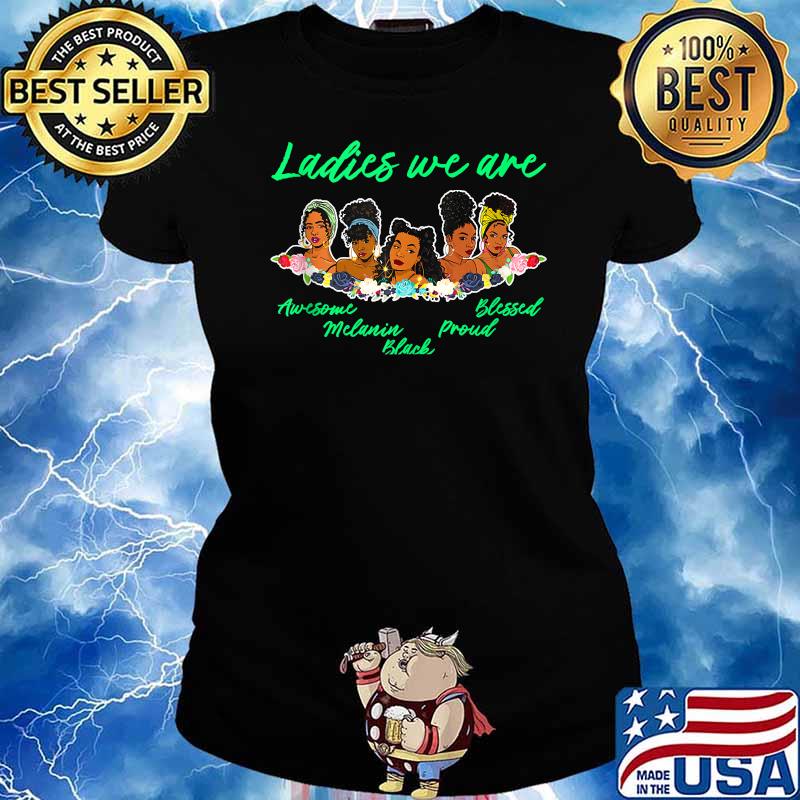 Ladies We Are Beautiful Melanin Queens Black Girl Magic Fun T-Shirt Ladies tee