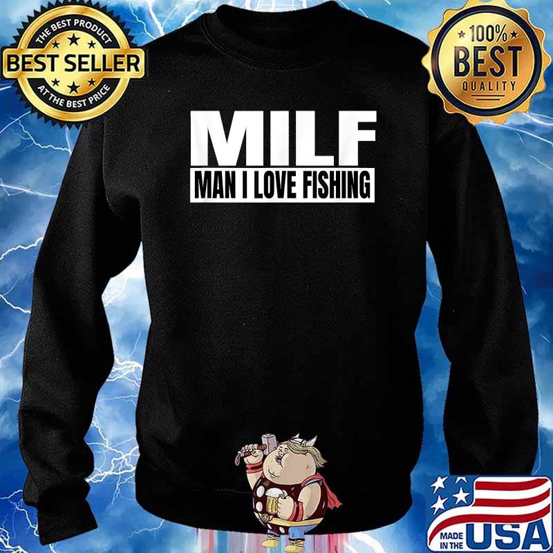 MILF Man I Love Fishing - Fishermen T-Shirt Sweater