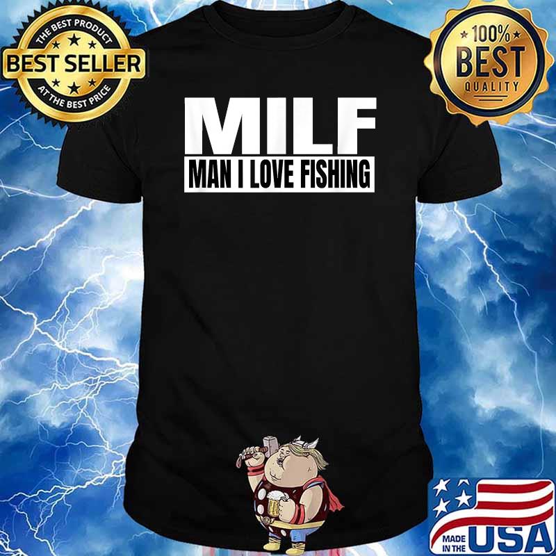 MILF Man I Love Fishing - Fishermen T-Shirt