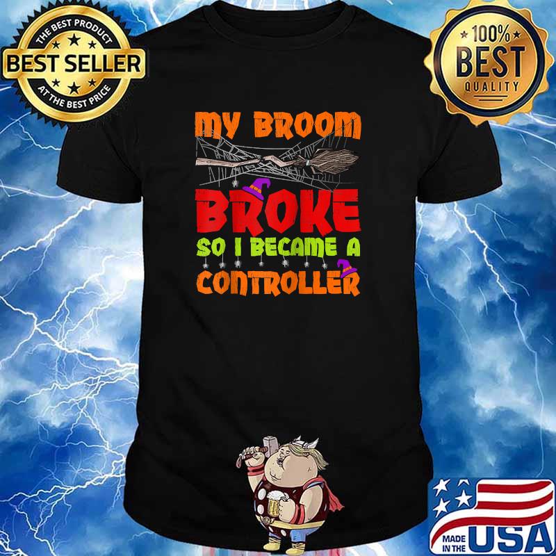 My Broom Broke So I Became A Controller Halloween T-Shirt