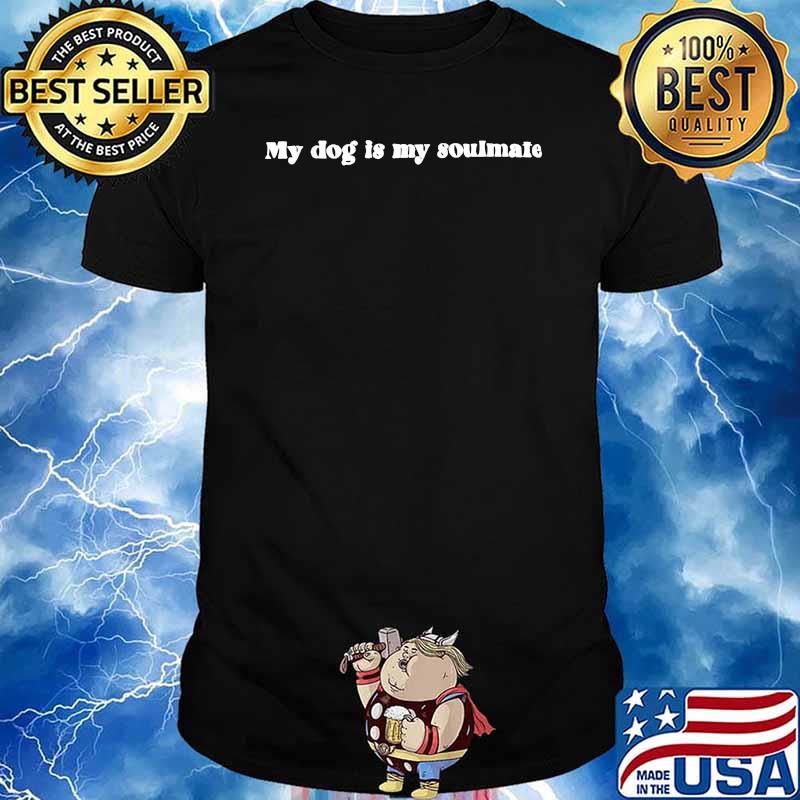 My Dog Is My Soulmate Animal Love T-Shirt