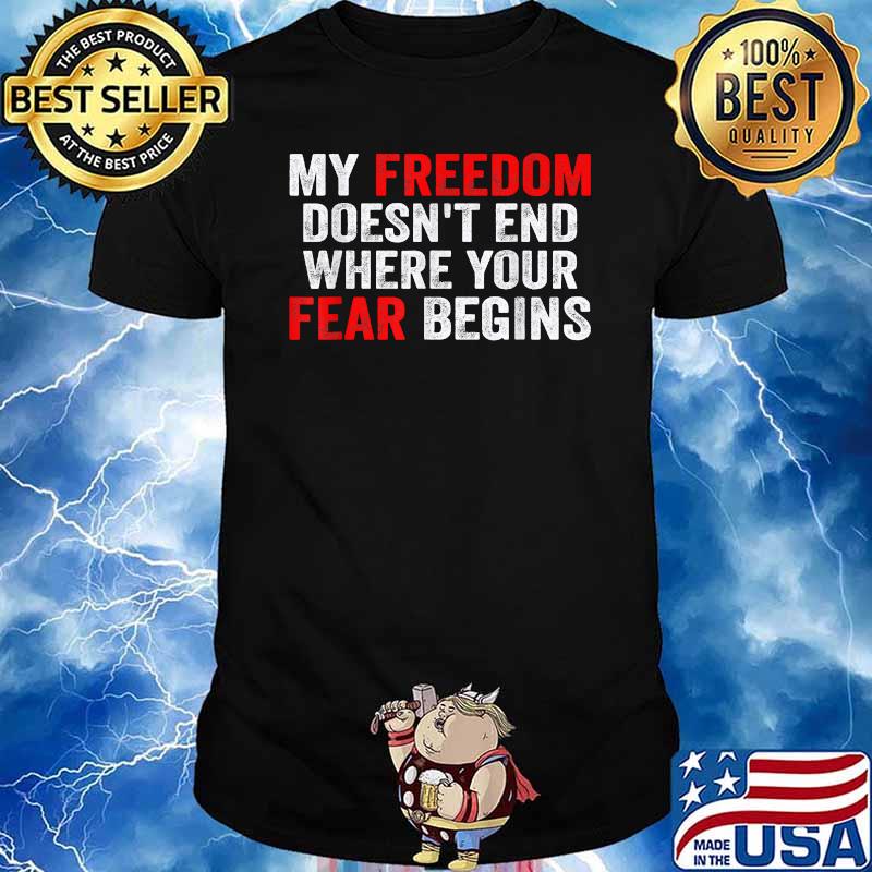 My Freedom Doesn't End Where Your Fear Begins Anti Vaccine T-Shirt