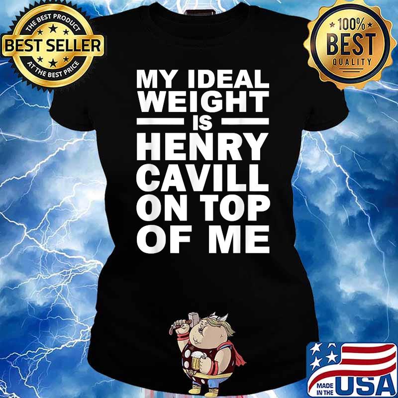 My Ideal Weight Is Henry Cavill On Top Of Me T-Shirt Ladies tee