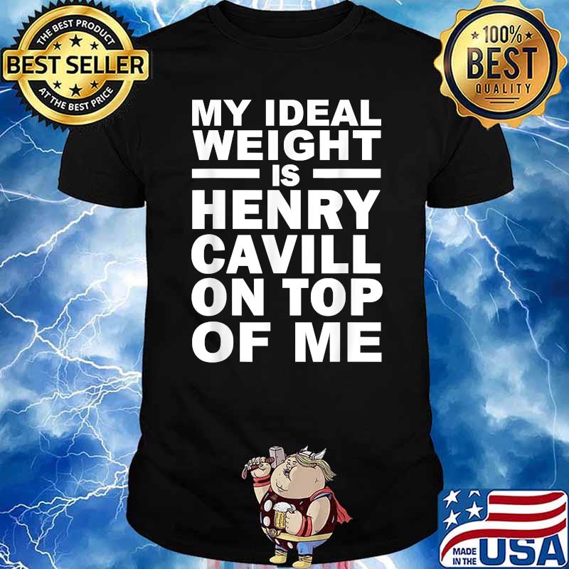 My Ideal Weight Is Henry Cavill On Top Of Me T-Shirt