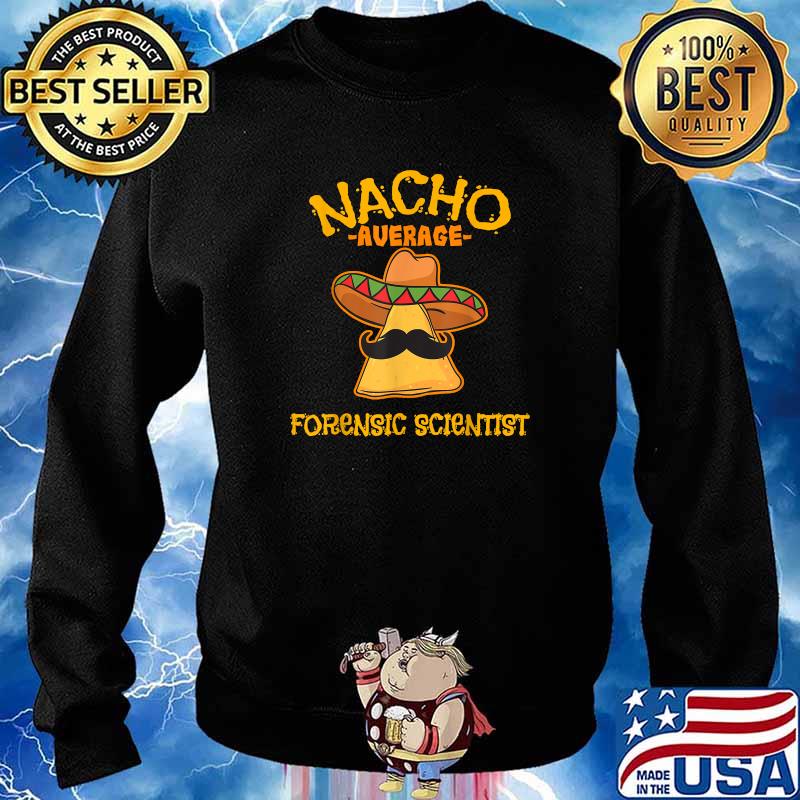 Nacho Average Forensic Scientist Cinco de Mayo Fiesta T-Shirt Sweater