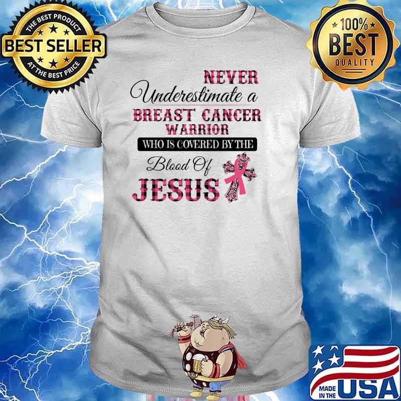 Never underestimate a breat cancer who is covered by the blood of jesus shirt