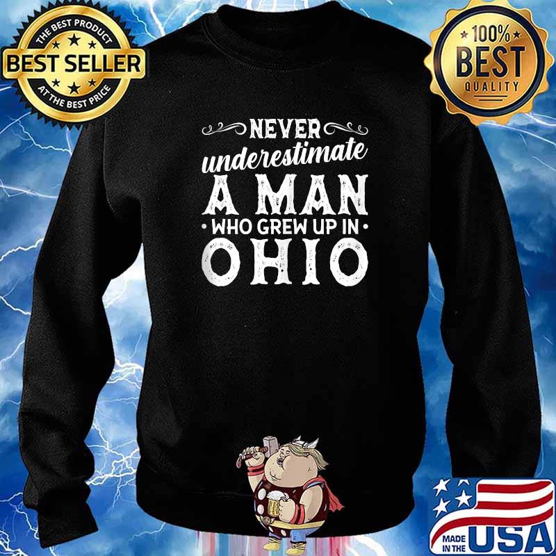 Never Underestimate A Man Who Grew Up In Ohio T-Shirt Sweater