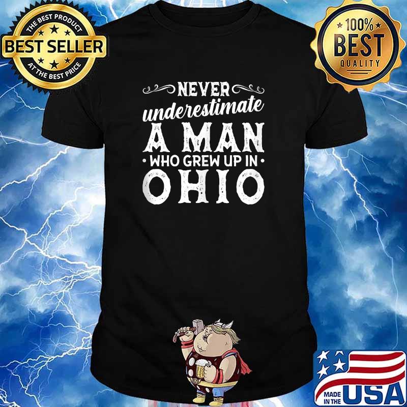 Never Underestimate A Man Who Grew Up In Ohio T-Shirt