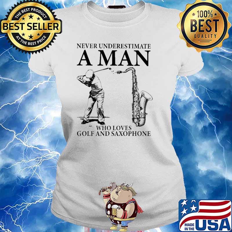 Never Underestimate A Man Who Loves Golf And Saxophone Shirt Ladies tee