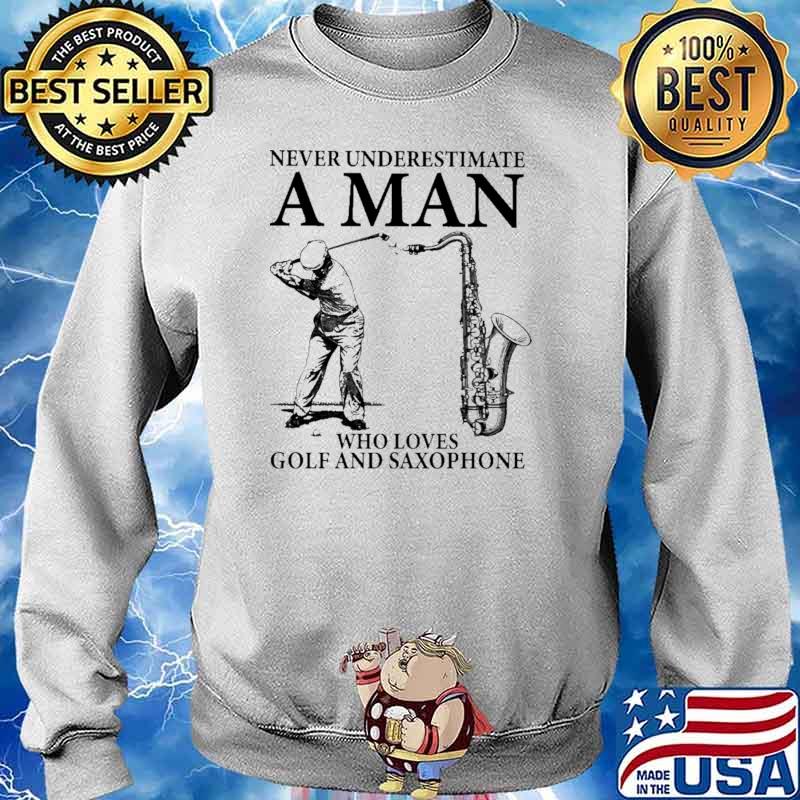 Never Underestimate A Man Who Loves Golf And Saxophone Shirt Sweater