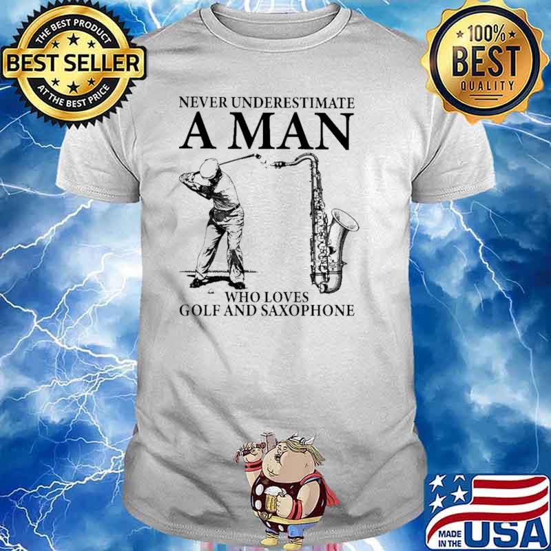 Never Underestimate A Man Who Loves Golf And Saxophone Shirt