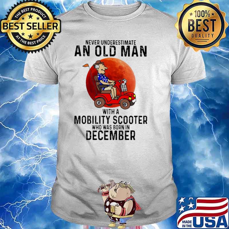 Never Underestimate An Old Man With a Mobility Scooter Who Was Born In December Blood Moon shirt