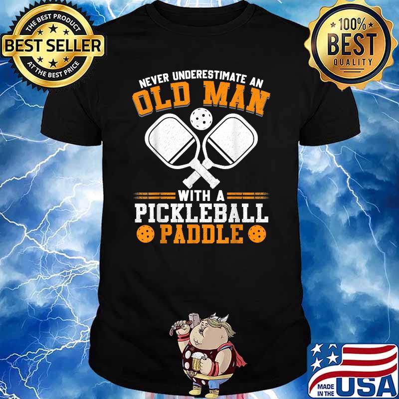 Never Underestimate an Old Man with a Pickleball Paddle T-Shirt