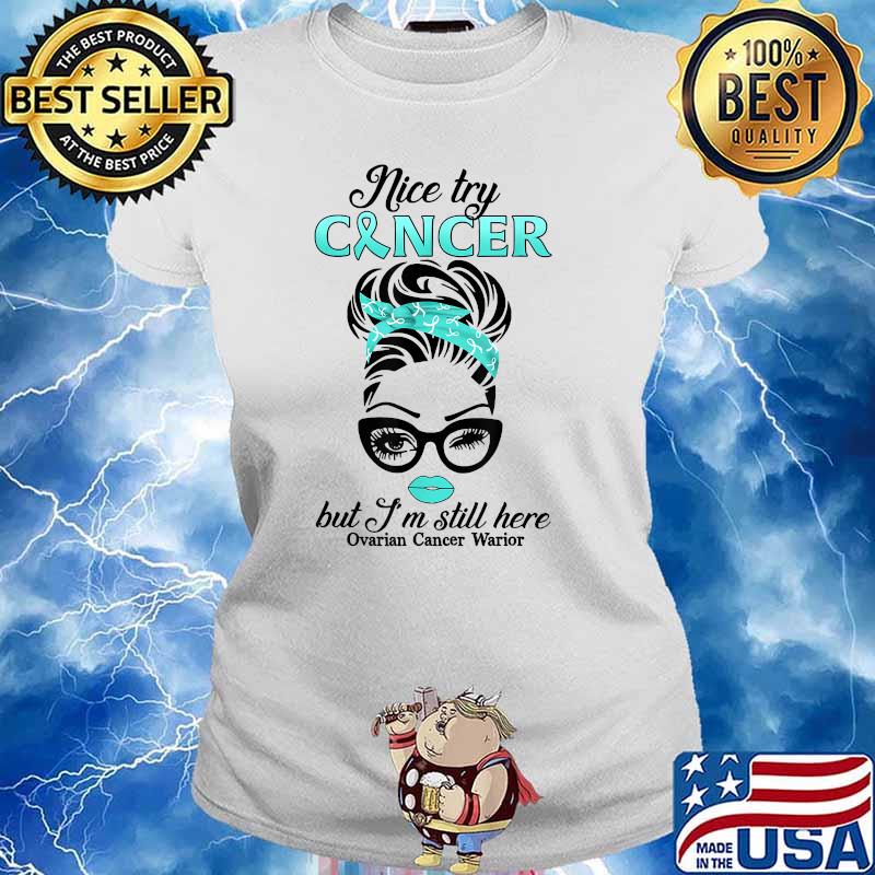 Nice Try Cancer But I’m Still Here Ovarian Cancer Warrior T-Shirt Ladies tee
