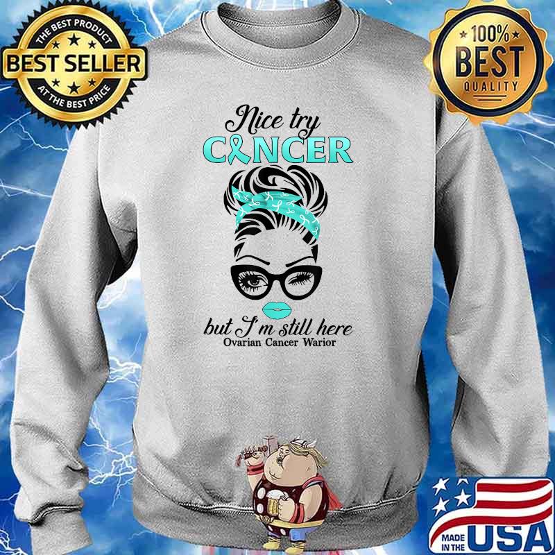 Nice Try Cancer But I’m Still Here Ovarian Cancer Warrior T-Shirt Sweater