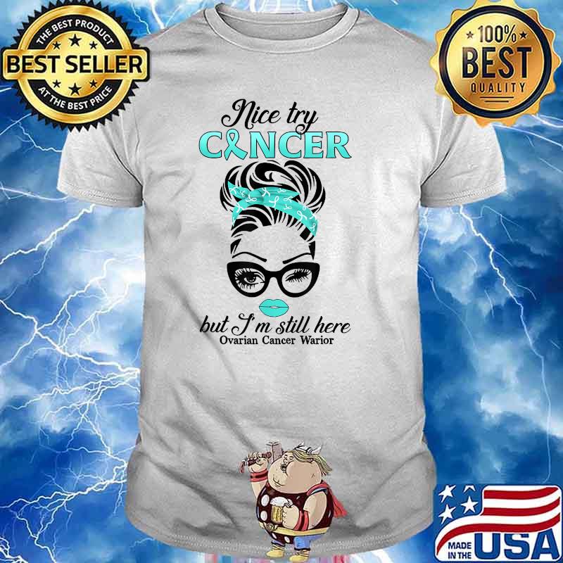 Nice Try Cancer But I’m Still Here Ovarian Cancer Warrior T-Shirt
