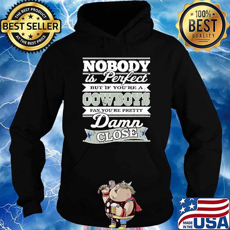 Nobody is perfect but if youre a cowboys damn close Hoodie