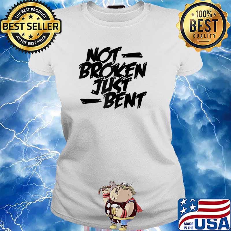 Not Broken Just Bent T-Shirt Ladies tee