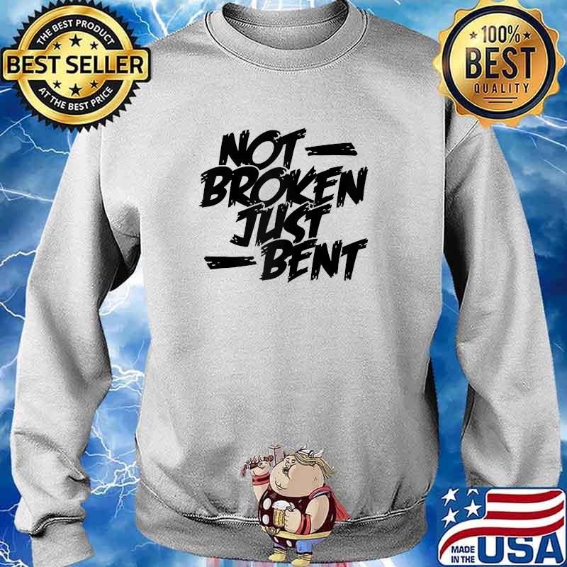 Not Broken Just Bent T-Shirt Sweater