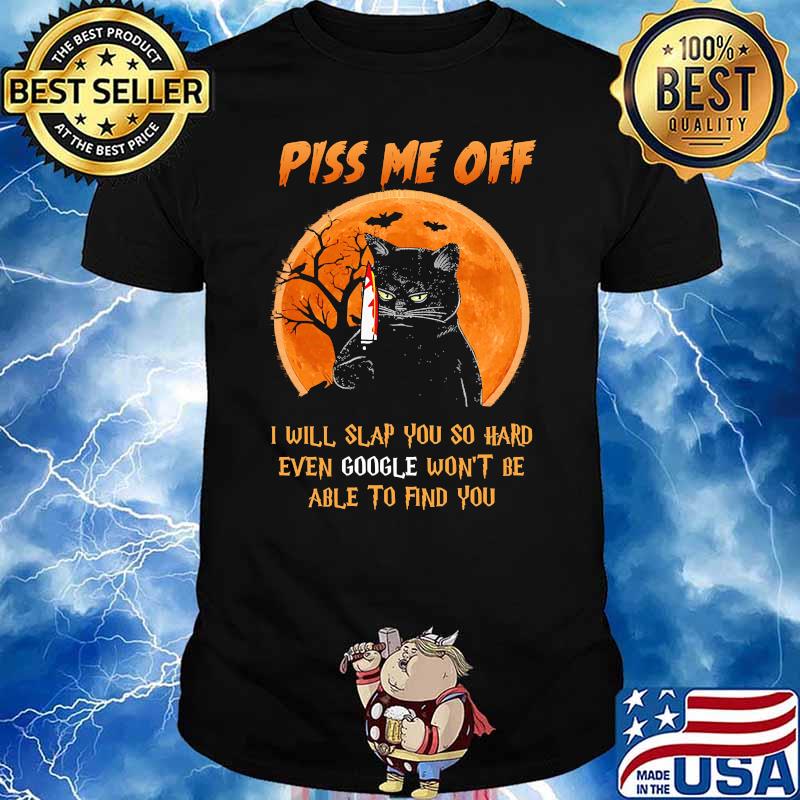 Piss me off i will slap you so hard even google wont be able to find you cat blood moon halloween shirt