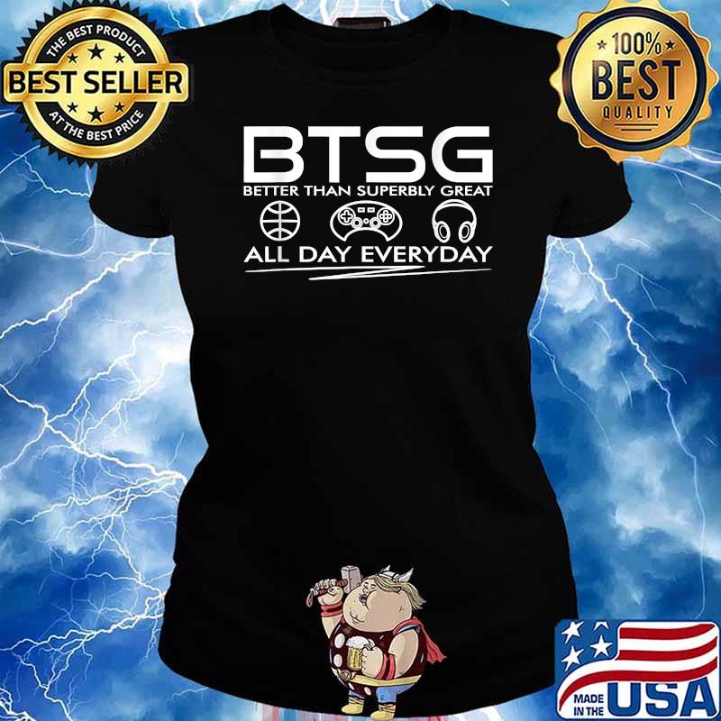 Positive Quote BTSG Better Than Superbly Great All Day Everyday T-Shirt Ladies tee