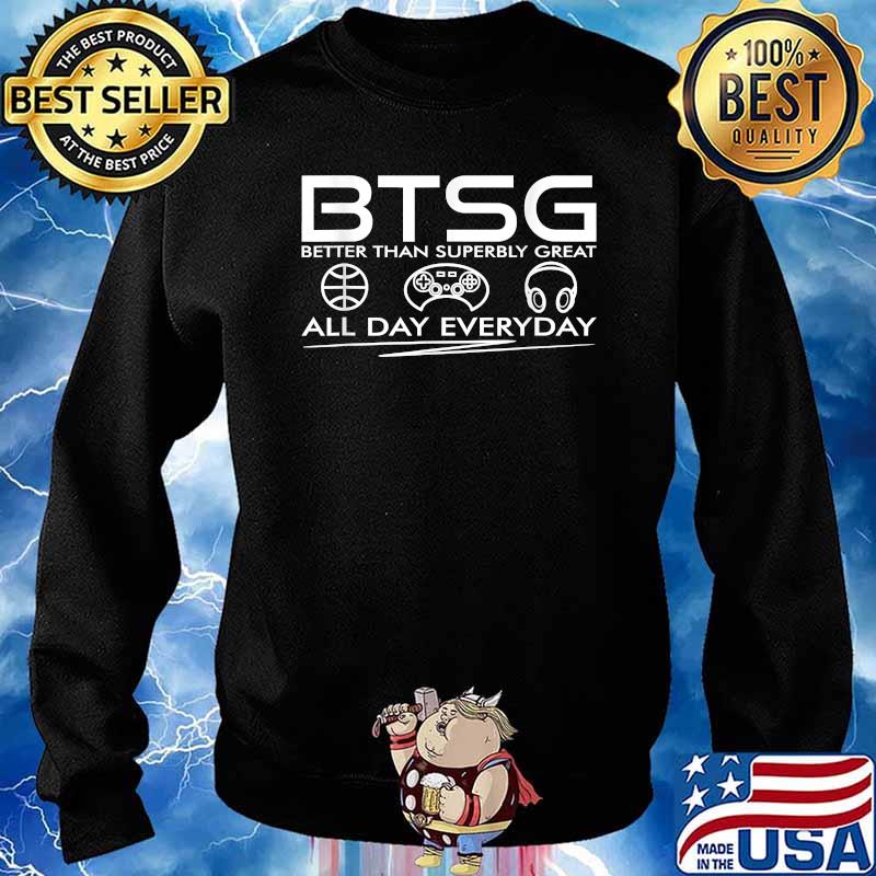 Positive Quote BTSG Better Than Superbly Great All Day Everyday T-Shirt Sweater