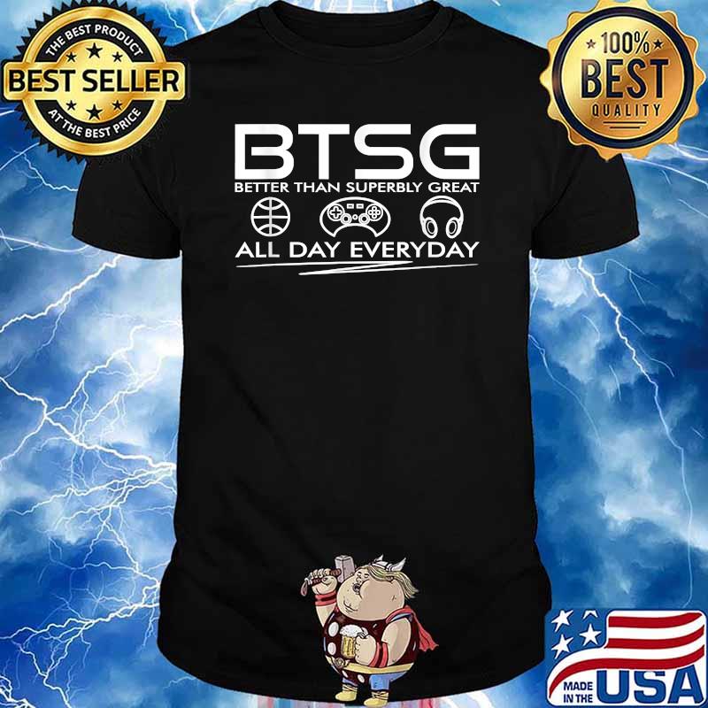 Positive Quote BTSG Better Than Superbly Great All Day Everyday T-Shirt