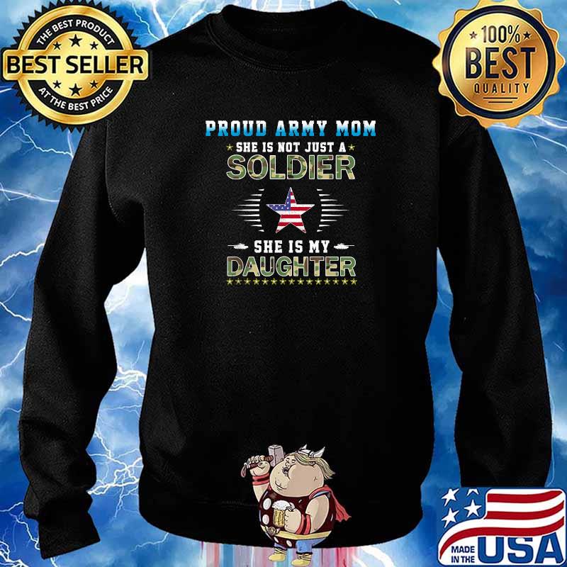 Proud Army Mom She Is Not Just A Soldier She Is My Daughter T-Shirt Sweater