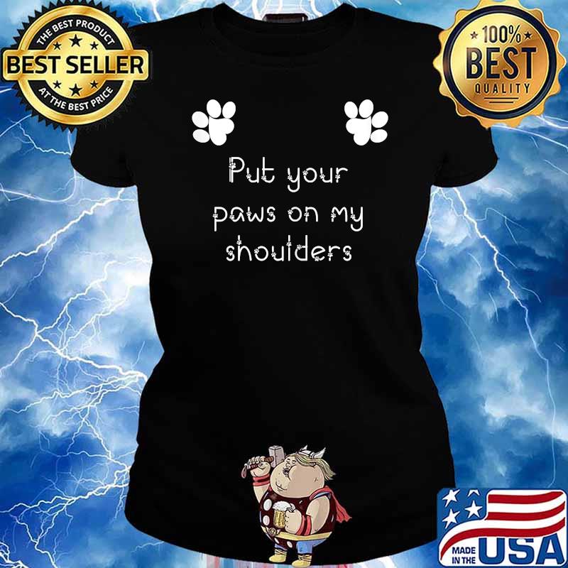 Put Your Paws On My Shoulders T-Shirt Ladies tee