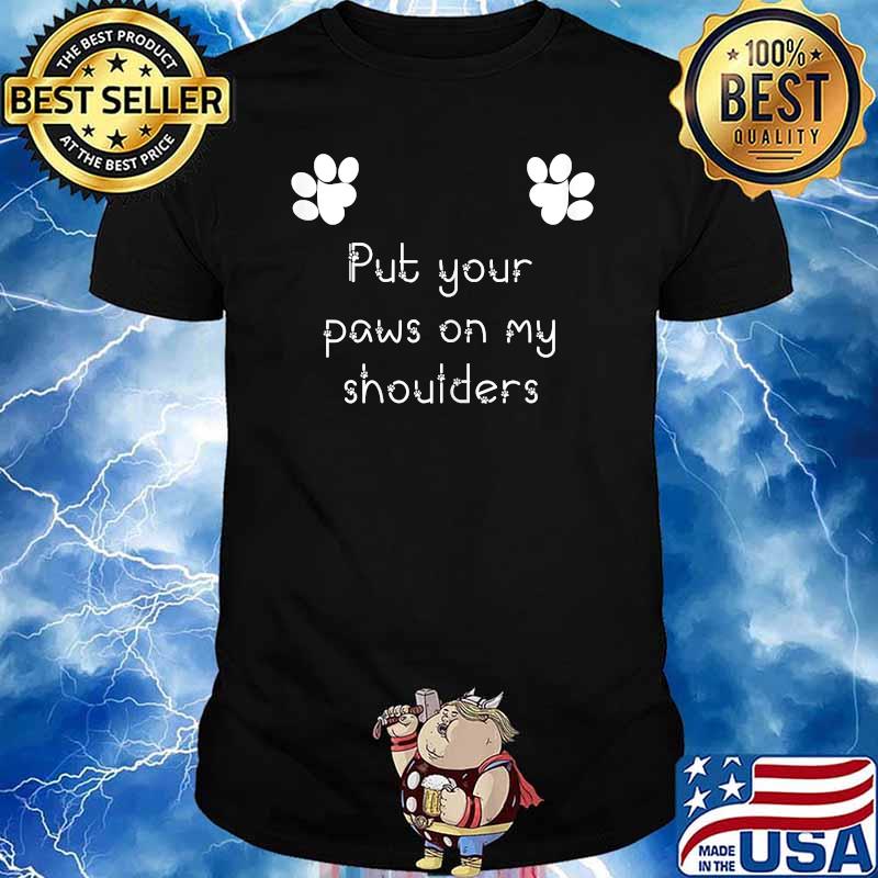 Put Your Paws On My Shoulders T-Shirt