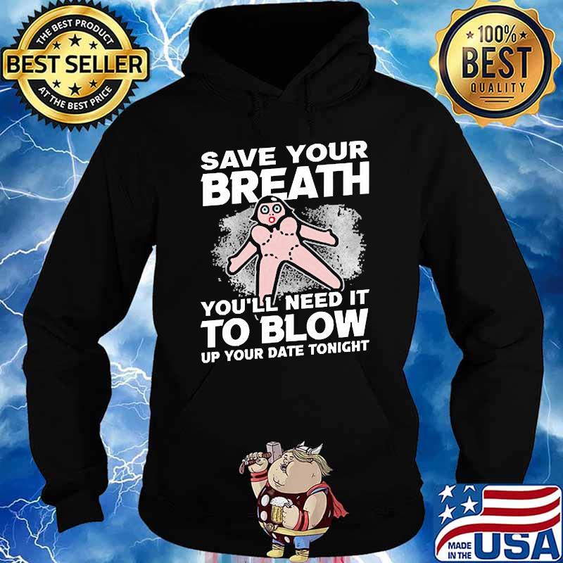 Save Your Breath You'll Need It to Blow Up your date tonight s Hoodie