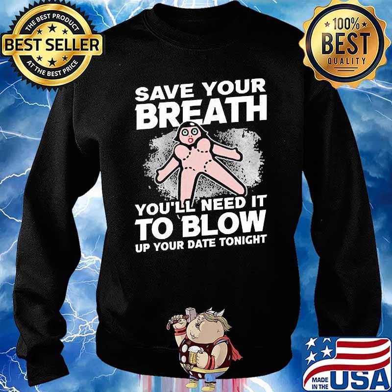 Save Your Breath You'll Need It to Blow Up your date tonight s Sweater