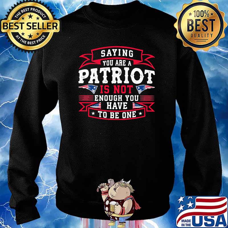 Saying you are a patriot is not enough you have to be one flag s Sweater