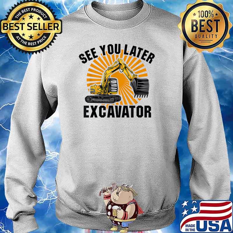 See You Later Excavator Trucker T-s Sweater