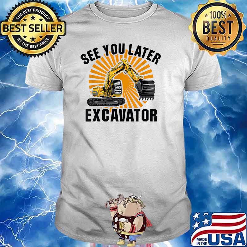 See You Later Excavator Trucker T-shirt