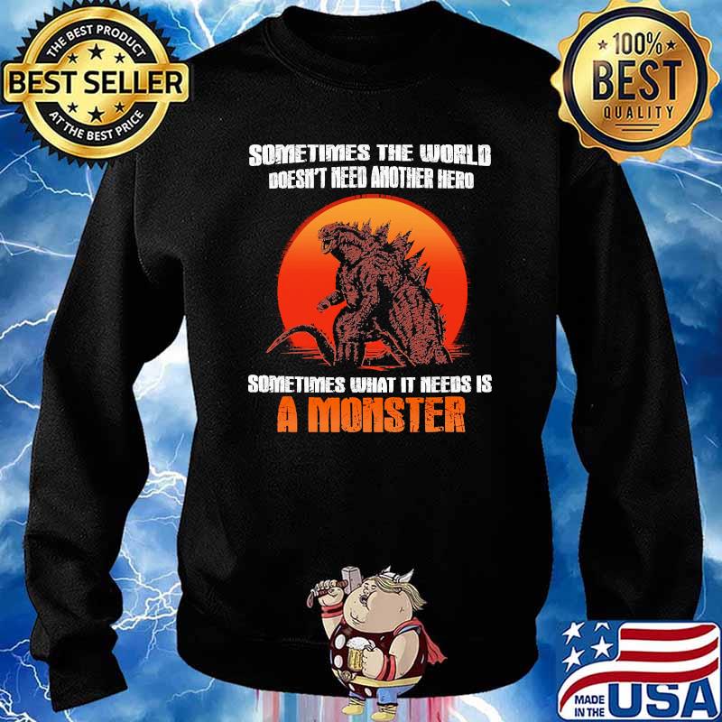 Somtimes the world doesnt need another hero sometimes what it needs is a monster godzilla blood moon Sweater