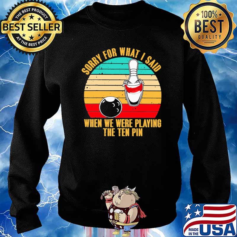 Sorry For What I Said When We Were Playing The Ten Pin Bowling Vintage Shirt Sweater